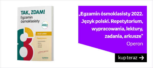 Egzamin ósmoklasisty 2022. Język polski. Repetytorium, wypracowania, lektury, zadania, arkusze