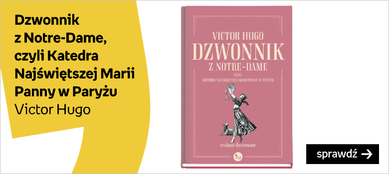 Dzwonnik z Notre-Dame, czyli Katedra Najświętszej Marii Panny w Paryżu Autor:Hugo Victor